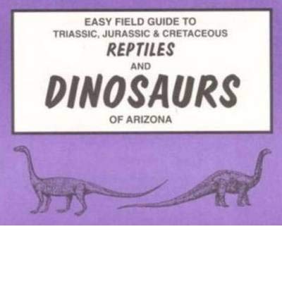 Easy Field Guide to Triassic, Jurassic, & Cretaceous Reptiles and Dinosaurs of Arizona - Wide World Maps & MORE!