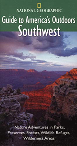 National Geographic Guide to America's Outdoors: Southwest: Nature Adventures in Parks, Preserves, Forests, Wildlife Refuges, Wildnerness Areas - Wide World Maps & MORE!