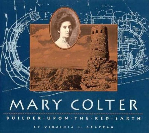 Mary Colter: Builder Upon the Red Earth