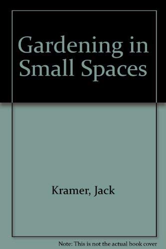 Gardening in Small Spaces Kramer, Jack