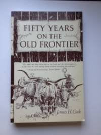 Fifty Years on the Old Frontier: As Cowboy Hunter Guide Scout and Ranchman [Paperback] James H. Cook