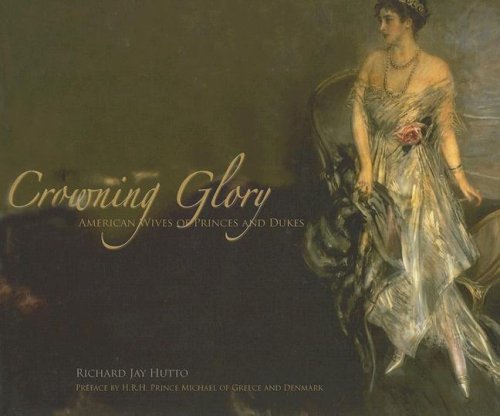 Crowning Glory: American Wives of Princes And Dukes Hutto, Richard Jay