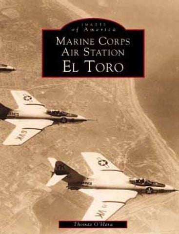 Marine Corps Air Station El Toro (Images of America: California) O'Hara, Thomas - Wide World Maps & MORE!