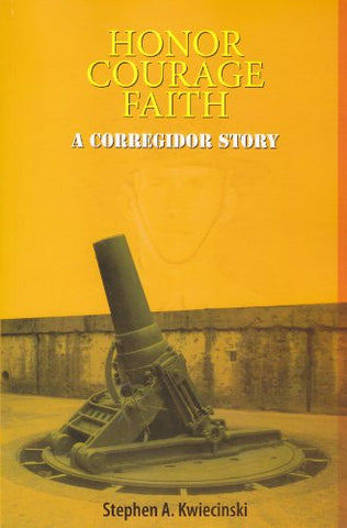 Honor, Courage, Faith: A Corregidor Story [Paperback] Stephen A. Kwiecinski - Wide World Maps & MORE!