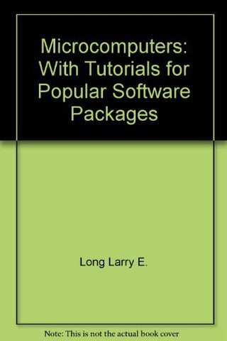 Microcomputers: With Tutorials for Popular Software Packages Long, Larry E.