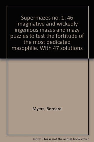 Supermazes no. 1: 46 imaginative and wickedly ingenious mazes and mazy puzzles to test the fortitude of the most dedicated mazophile. With 47 solutions [Paperback] Bernard Myers - Wide World Maps & MORE!