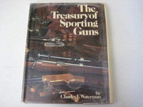 The Treasury of Sporting Guns Charles F. Waterman; J. Barry O'Rourke and Robert J. Kligge