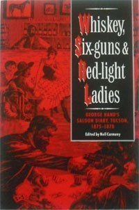 Whiskey, Six-Guns and Red-Light Ladies: George Hand's Saloon Diary, Tucson, 1875-1878 Editor) Hand, George (Neil Carmony