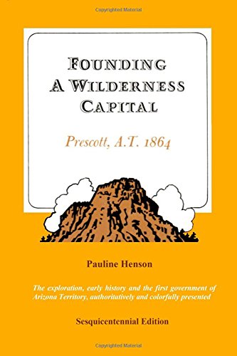 Founding A Wilderness Capital:: Prescott A.T. 1864 [Paperback] Henson, Pauline