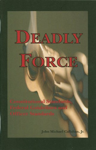 Deadly Force: Constitutional Standards, Federal Policy Guidelines, and Officer Survival Callahan, John M.