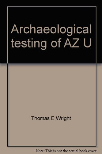 Archaeological testing of AZ U:1:25 (ASM), the Brown's Ranch Rock Shelter site, in northern Scottsdale, Maricopa County, Arizona (Arizona archaeologist) Wright, Thomas E