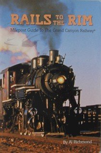 Rails to the rim: milepost guide to the Grand Canyon Railway [Paperback] RICHMOND, Al