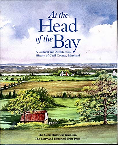 At the Head of the Bay: A Cultural and Architectural History of Cecil County, Maryland Blumgart, Pamela James; Walston, Mark and Touart, Paul Baker