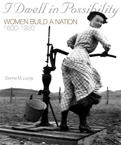 I Dwell in Possibility: Women Build a Nation, 1600 to 1920 Lucey, Donna