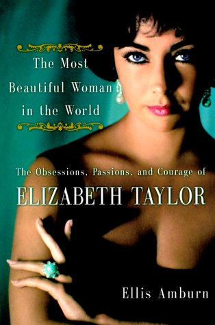 The Most Beautiful Woman in the World: Obsessions, Passions, and Courage of Elizabeth Taylor, The Amburn, Ellis