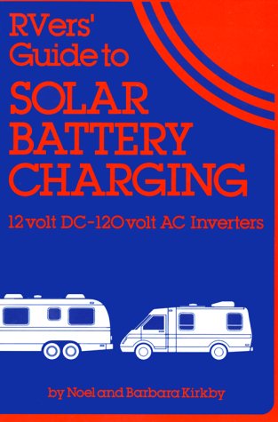 Rver's Guide to Solar Battery Charging: 12 Volt Dc-12- Volt Ac Inverters Kirkby, Noel and Kirkby, Barbara - Wide World Maps & MORE!