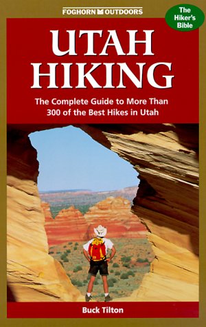 Foghorn Outdoors Utah Hiking : The Complete Guide to More Than 300 of the Best Hikes in the Beehive State [Paperback] Tilton,Buck