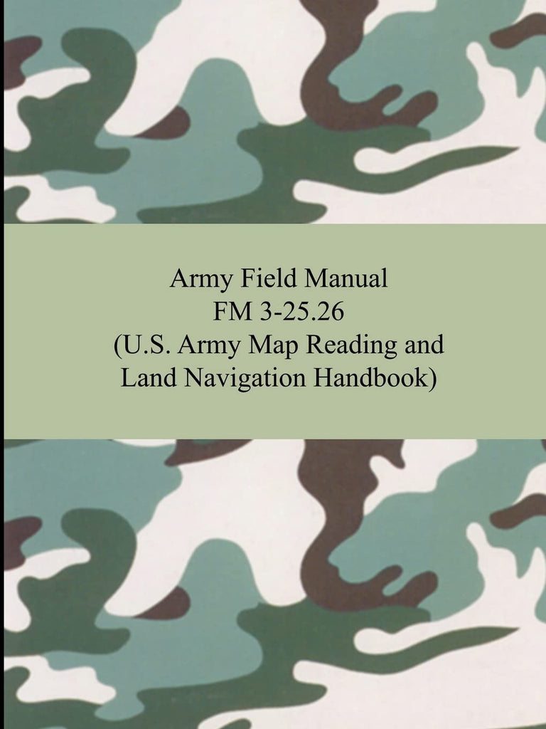 U.S. Army Map Reading and Land Navigation Handbook (Army Field Manual FM 3-25.26)