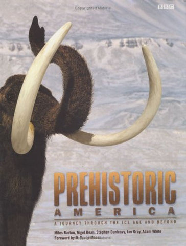 Prehistoric America: A Journey through the Ice Age and Beyond Miles Barton; Ian Gray; Adam White; Nigel Bean and Stephen Dunleavy