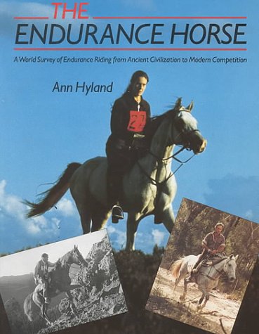 The Endurance Horse: A World Survey from Ancient Civilizations to Modern Competition Hyland, Ann