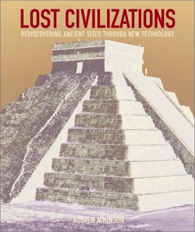 Lost Civilizations: Rediscovering Ancient Sites Through New Technology Austen Atkinson