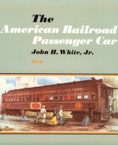 The American Railroad Passenger Car - Part2 (Johns Hopkins Studies in the History of Technology) [Paperback] White Jr., John H. - Wide World Maps & MORE!