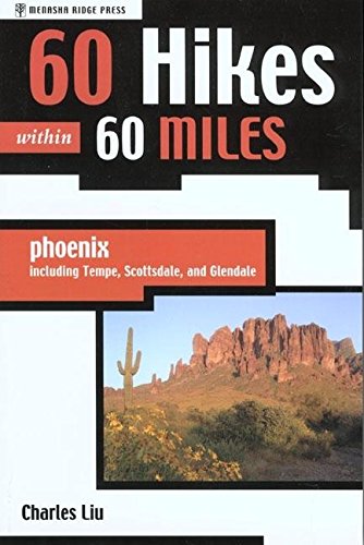60 Hikes within 60 Miles: Phoenix, Including Tempe, Scottsdale, and Glendale (60 Hikes - Menasha Ridge) Liu, Charles - Wide World Maps & MORE!