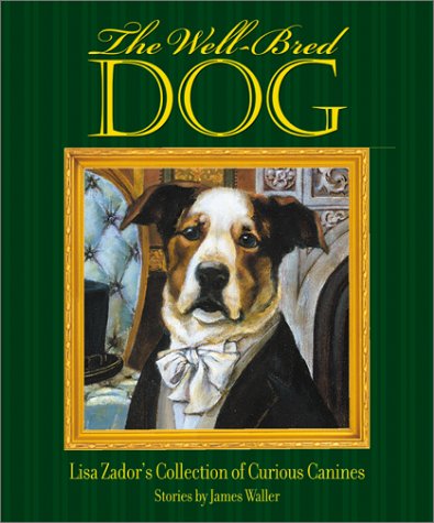 Well-Bred Dog, The: Lisa Zador's Cabinet of Curious Canines Waller, James