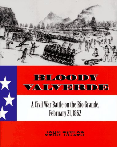 Bloody Valverde: A Civil War Battle on the Rio Grande, February 21, 1862 Taylor, John McLellan