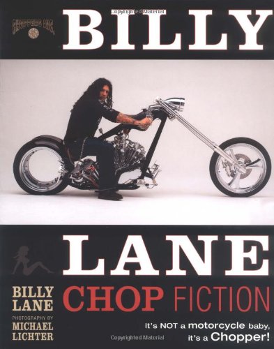 Billy Lane Chop Fiction: It's Not A Motorcycle Baby, It's A Chopper! Lane, Billy; Holmstrom, Darwin and Lichter, Michael