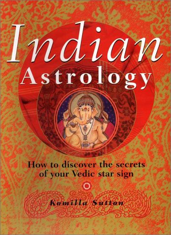 Indian Astrology: How to Discover the Secrets of Your Vedic Star Sign Sutton, Komilla