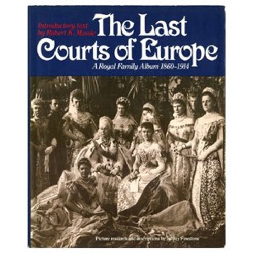 Last Courts of Europe: Royal Family Album, 1860-1914 Massie, Robert K.