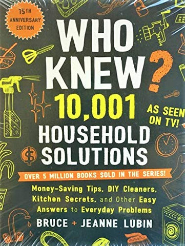 Who Knew? 10,001 Household Solutions: Money-Saving Tips, DIY Cleaners, Kitchen Secrets, and Other Easy Answers to Everyday Problems [Paperback] Bruce Lubin