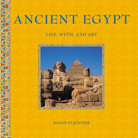 Ancient Egypt: Life, Myth And Art ([Life, Myth And Art]) Joann Fletcher