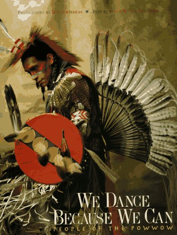 We Dance Because We Can: People of the Powwow Diane Morris Bernstein and Don Contreras