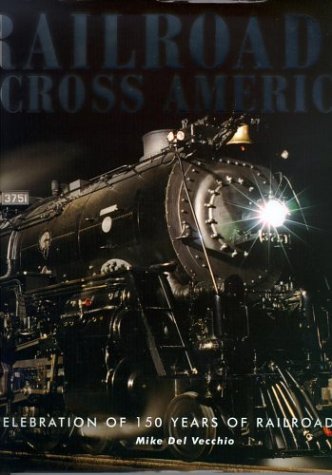 Railroads Across America: A Celebration of 150 Year of Railroading Del Vecchio, Mike and Vecchio, Mike Del