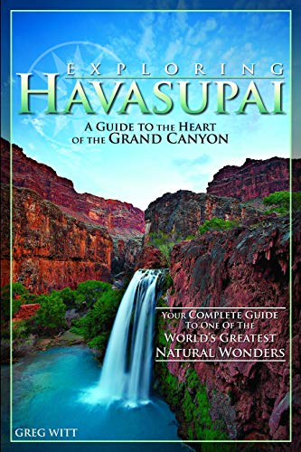 Exploring Havasupai: A Guide to the Heart of the Grand Canyon Witt, Greg