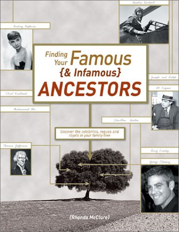 Finding Your Famous and Infamous Ancestors: Uncover the Celerities, Rogues, and Royals in Your Family Tree McClure, Rhonda R.