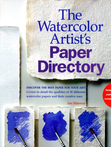 The Watercolor Artist's Paper Directory: Discover the Best Paper for Your Art! Sidaway, Ian