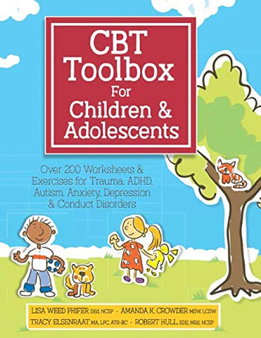 CBT Toolbox for Children & Adolescents: Over 200 Worksheets & Exercises for Trauma, ADHD, Autism, Anxiety, Depression & Conduct Disorders [Paperback] Weed Phifer, Lisa; Crowder, Amanda; Elsenraat, Tracy and Hull, Robert