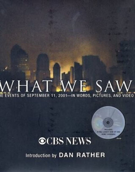 What We Saw: The Events of September 11, 2001, in Words, Pictures, and Video (Book and DVD) Dan Rather and CBS News