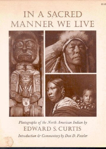 In a Sacred Manner We Live: Photographs of the American Indian at the Beginning of the Twentieth Century Fowler, Don D.