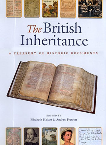 The British Inheritance: A Treasury of Historic Documents Hallam, Elizabeth and Prescott, Andrew