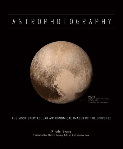 Astrophotography: The Most Spectacular Astronomical Images of the Universe Evans, Rhodri and Young, Steven