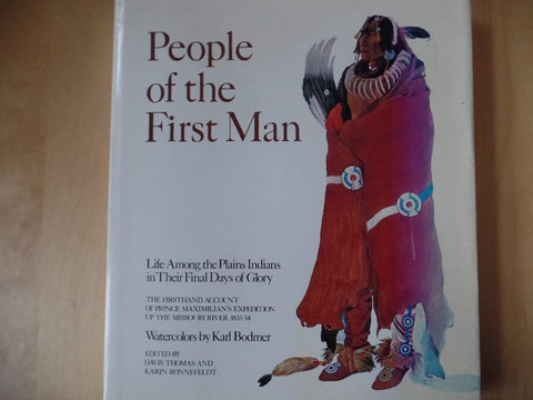 People of the first man: Life among the Plains Indians in their final days of glory : the firsthand account of Prince Maximilian's expedition up the Missouri River, 1833-34 [Hardcover] Wied, Maximilian Prince Zu; Thomas, Davis; Karin Ronnefeldt (editors)