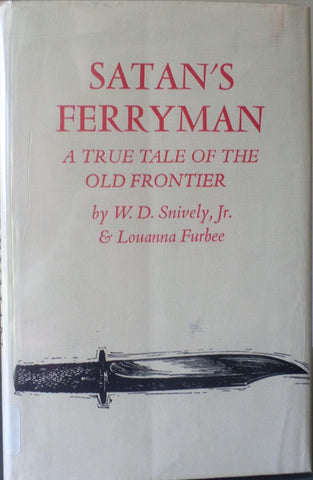 Satan's Ferryman: A True Tale of the Old Frontier W. D. Snively, Jr. and Louanna Furbee