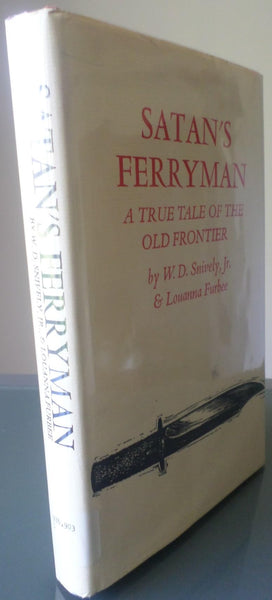 Satan's Ferryman: A True Tale of the Old Frontier W. D. Snively, Jr. and Louanna Furbee