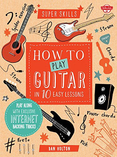 How to Play Guitar in 10 Easy Lessons: Play along with exclusive Internet backing tracks (Super Skills) Holton, Dan