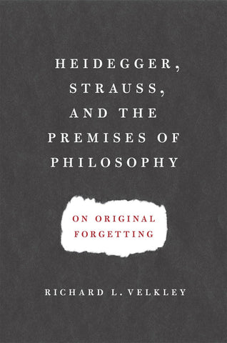 Heidegger, Strauss, and the Premises of Philosophy: On Original Forgetting [Hardcover] Velkley, Richard L.