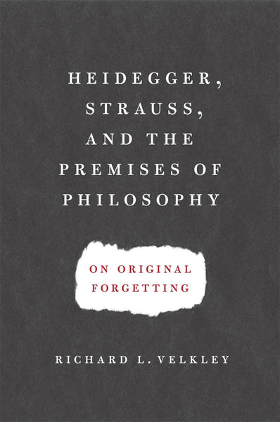 Heidegger, Strauss, and the Premises of Philosophy: On Original Forgetting [Hardcover] Velkley, Richard L.